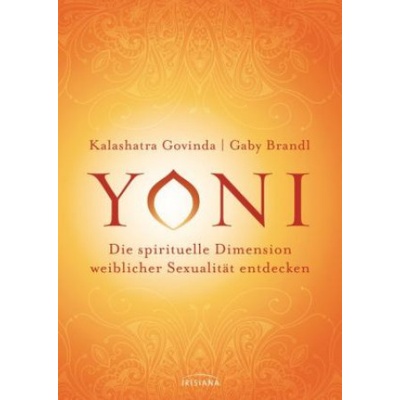 Irisiana Yoni - die spirituelle Dimension weiblicher Sexualität entdecken | Kalashatra Govinda, Gaby Brandl