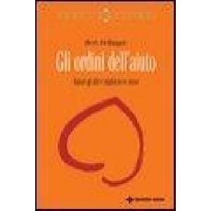 Gli ordini dell'aiuto. Aiutare gli altri e migliorare se stessi | Bert Hellinger (2007)