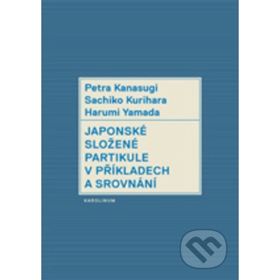 Japonské složené partikule v užití a srovnání - Petra Kanasugi, Kurihara Sachiko, Harumi Yamada – Hledejceny.cz
