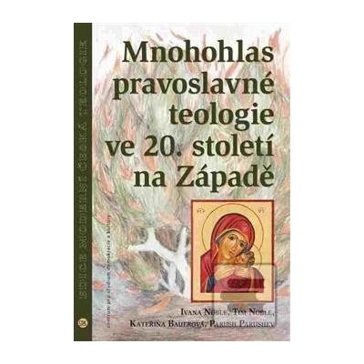 Mnohohlas pravoslavné teologie ve 20. století na Západě - Kateřina Bauerová, Ivana Noble, Tim Noble, Parush Parushev