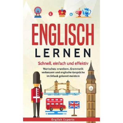 Englisch lernen: Schnell, einfach und effektiv - Wortschatz erweitern, Grammatik verbessern und englische Gespräche im Urlaub gekonnt m | English Experts