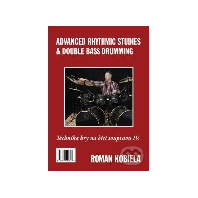 Advanced Rhythmic Studies & Double Bass Drumming - Technika hry na bicí nástroje IV. - Roman Kobiela