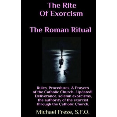 The Rite Of Exorcism The Roman Ritual: Rules, Procedures, Prayers of the Catholic Church | Michael Freze