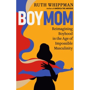 Boymom: Reimagining Boyhood in the Age of Impossible Masculinity | WHIPPMAN RUTH (ISBN: 9780593577639)