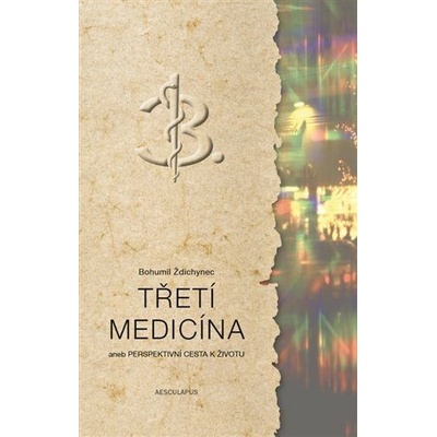 Třetí medicína - aneb Perspektivní cesta k životu - Ždichynec Bohumil