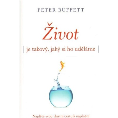 Život je takový, jaký si ho uděláme - Peter Buffett