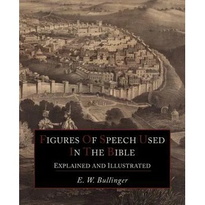 Figures of Speech Used in the Bible Explained and Illustrated | E W Bullinger (ISBN: 9781614271949)