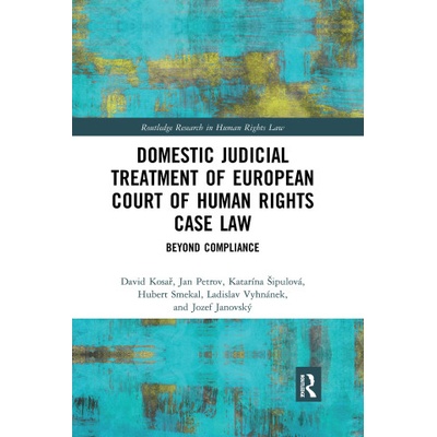 Domestic Judicial Treatment of European Court of Human Rights Case Law | David Kosar, Jan Petrov, Katarina Sipulova, Hubert Smekal, Ladislav Vyhnanek, Jozef Janovsky