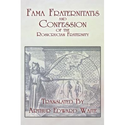 Fama Fraternitatis and Confession of the Rosicrucian Fraternity | Arthur Edward Waite, Anonymous