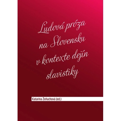 Ľudová próza na Slovensku v kontexte dejín slavistiky - Katarína Žeňuchová