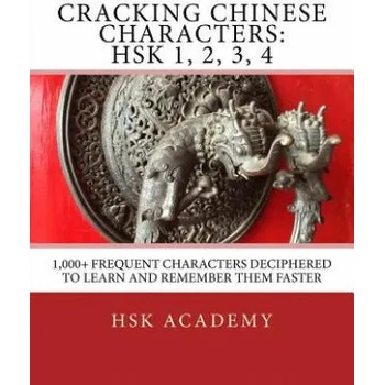 Cracking Chinese Characters: HSK 1, 2, 3, 4: 1, 000+ frequent characters deciphered to learn and remember them faster