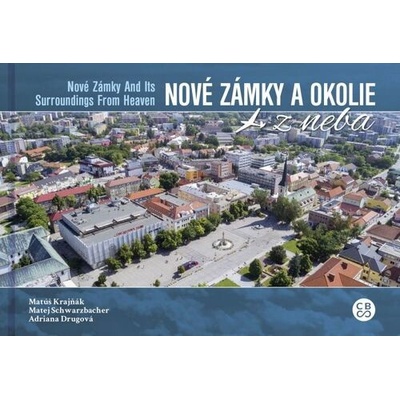 Nové Zámky a okolie z neba - Nové Zámky and its surroundings from heaven - M. Krajňák, M.Schwarzbacher, A. Drugová