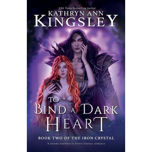 To Bind a Dark Heart: A steamy enemies to lovers fantasy romance | Kathryn Ann Kingsley (ISBN: 9781837904785)
