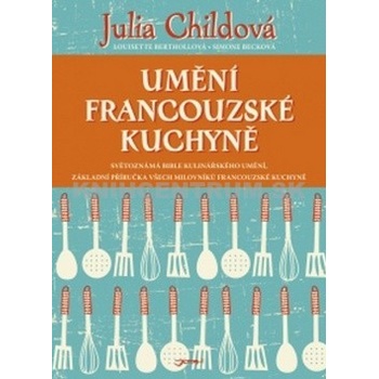 Umění francouzské kuchyně Julia Childová; Louisette Berthollová; Simone Becková