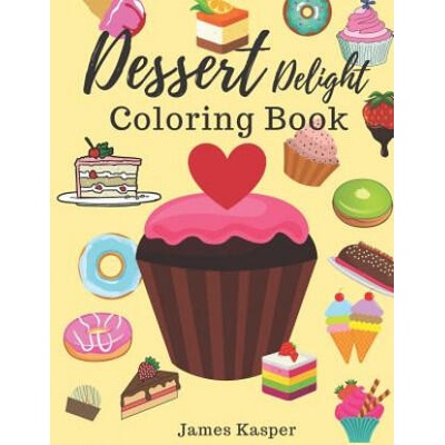 Dessert Delight Coloring Book: Desserts Coloring Book for Adult and Children Who Love Cupcakes, Ice Creams, Candies, Doughnuts and Many More - Large | Kim Smith