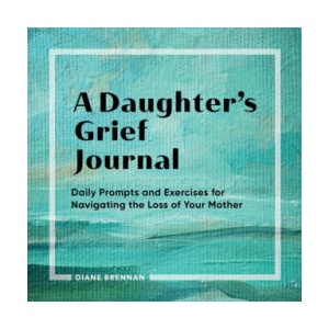 A Daughter's Grief Journal: Daily Prompts and Exercises for Navigating the Loss of Your Mother | BRENNAN DIANE (ISBN: 9781638070580)