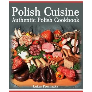 Polish Cuisine: Authentic Polish Cookbook (ISBN: 9781547092895)