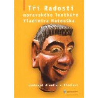 Tři Radosti moravského loutkáře Vladimíra Matouška - Jaroslav Blecha, Milena Kotrčová, Jarmila Majerová, Miroslav Matoušek, Jiří Středa, Jaroslav Zika