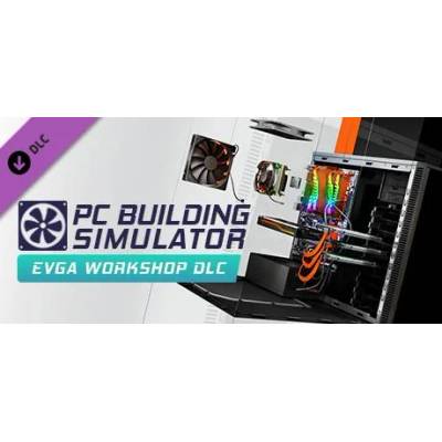 Игра PC Building Simulator - EVGA Workshop за PC Steam, Електронна доставка