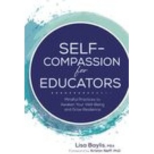 Self-Compassion for Educators: Mindful Practices to Awaken Your Well-Being and Grow Resilience