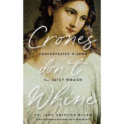 Crones Don't Whine: Concentrated Wisdom for Mature Women