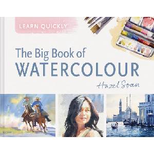 The Big Book of Watercolour | Soan, Hazel (ISBN: 9781849949644)