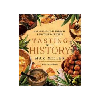 Tasting History: Explore the Past Through 4, 000 Years of Recipes