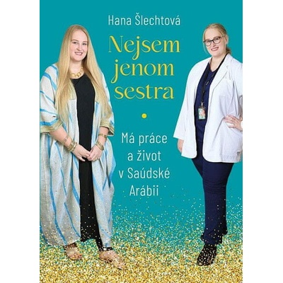 Nejsem jenom sestra: Má práce a život v Saúdské Arábii - Šlechtová Hana