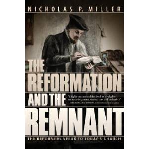 The Reformation and the Remnant: The Reformers Speak to Today's Church | Nicholas Patrick Miller (ISBN: 9780816358571)