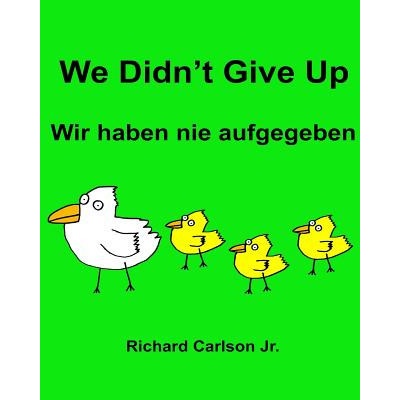 We Didn't Give Up Wir haben nie aufgegeben: Children's Picture Book English-German (Bilingual Edition) (Richard Carlson Jr,Richard Carlson Jr)(Brožovaná)