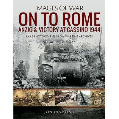 On to Rome: Anzio and Victory at Cassino, 1944 | JON DIAMOND