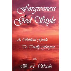 Forgiveness God Style: A Biblical Guide To Totally Forgive | B L Wade (ISBN: 9781480101746)