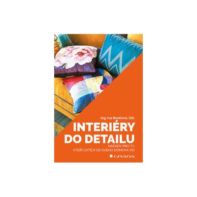 Interiéry do detailu - Nápady pro ty, kteří chtějí od svého doma více