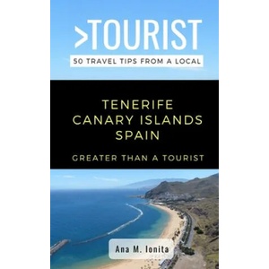 Greater Than a Tourist - Tenerife Canary Islands Spain: 50 Travel Tips from a Local | Greater Than a. Tourist, Lisa Rusczyk Ed D. , Ana M. Ionita (ISBN: 9781711655024)