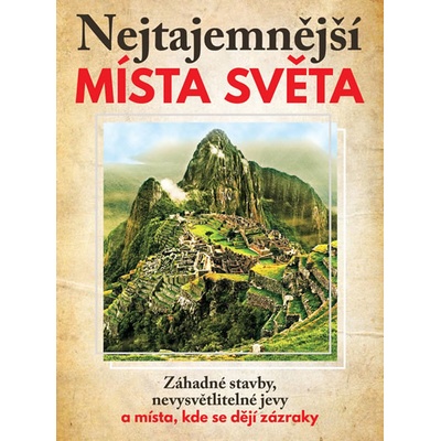 Nejtajemnější místa světa - Záhadné stavby, nevysvětlitelné jevy a místa, kde se dějí zázraky