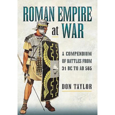 Roman Empire at War: A Compendium of Roman Battles from 31 B. C. to A. D. 565 | Don Taylor