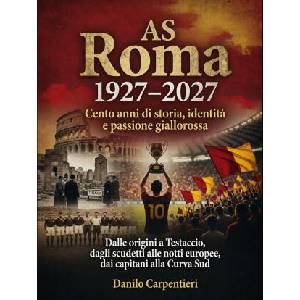 AS Roma 1927-2027. Cento anni di storia, identità e passione giallorossa (2026)