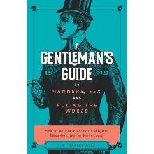 A Gentleman's Guide to Manners, Sex, and Ruling the World: How to Survive as a Man in the Age of Misandry- And Do So with Grace Baskerville S. K.