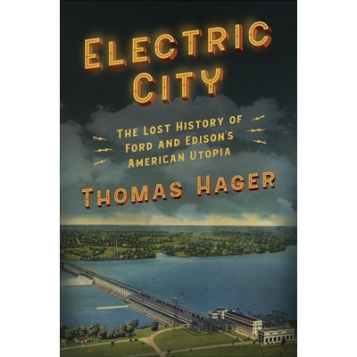Electric City: The Lost History of Ford and Edison's American Utopia Hager Thomas
