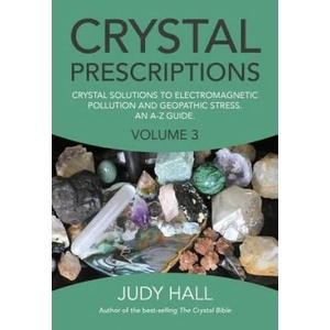 Crystal Prescriptions volume 3 - Crystal solutions to electromagnetic pollution and geopathic stress. An A-Z guide. | Judy Hall (2014)