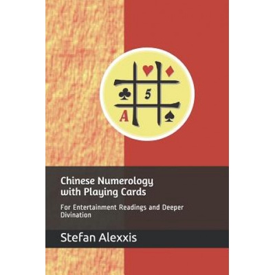 Chinese Numerology with Playing Cards: For Entertainment Readings and Deeper Divination | Stefan Alexxis
