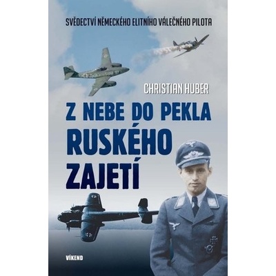 Z nebe do pekla ruského zajetí - Christian Huber