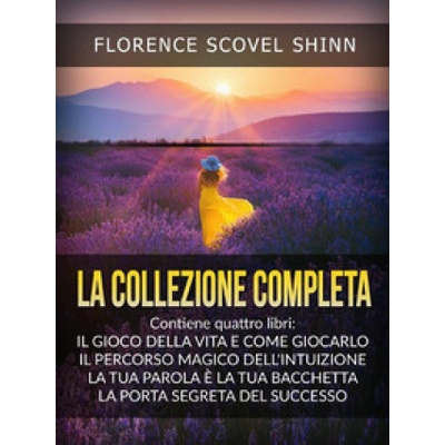 collezione completa: La tua parola è una bacchetta magica-Il magico sentiero dell'intuizione-Il gioco della vita (e come giocarlo)-La porta segreta de | Florence Scovel Shinn