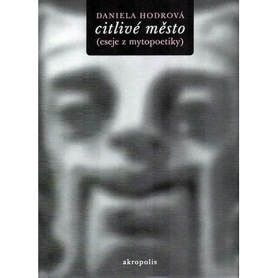 Citlivé město -- Eseje z mytopoetiky Hodrová Daniela