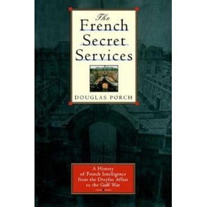 The French Secret Services: A History of French Intelligence from the Drefus Affair to the Gulf War | Douglas Porch (ISBN: 9780374529451)