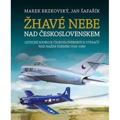 Žhavé nebe nad Československem - Letecké souboje československých stíhačů nad naším územím 1918–1989 - Marek Brzkovský