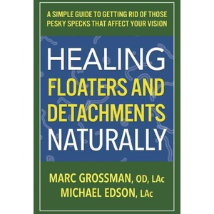 Curing Floaters and Detachments Naturally: A Simple Guide to Getting Rid of Those Pesky Specks That Affect Your Vision | Edison (ISBN: 9780757005305)