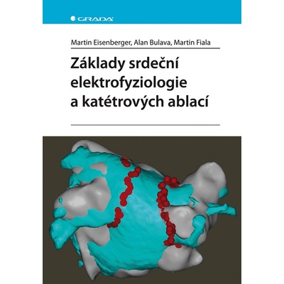 Základy srdeční elektrofyziologie a katétrových ablací - Eisenberger Martin, Bulava Alan, Fiala Martin