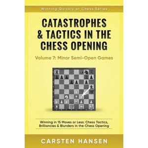 Catastrophes & Tactics in the Chess Opening - Volume 7: Semi-Open Games: Winning in 15 Moves or Less: Chess Tactics, Brilliancies & Blunders in the Ch | Carsten Hansen (ISBN: 9781522047254)