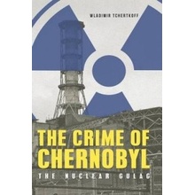 Crime of Chernobyl - The Nuclear Gulag